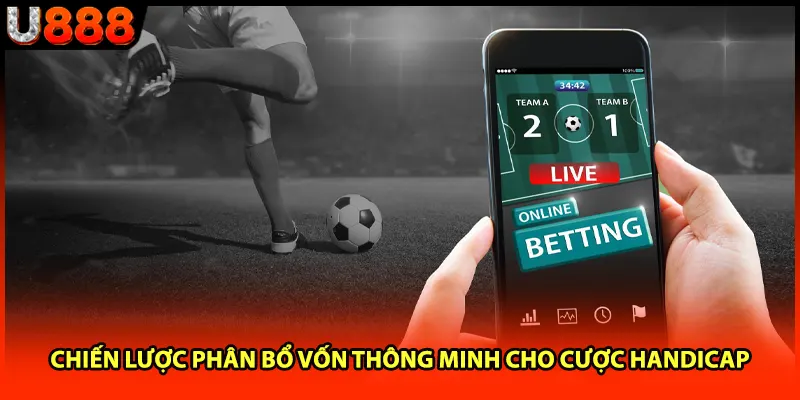 Chiến lược phân bổ vốn thông minh cho cược handicap