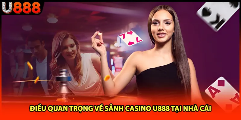 Điều quan trọng về sảnh casino U888 tại nhà cái