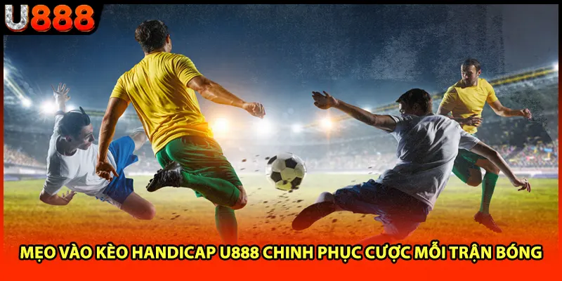Mẹo Vào Kèo Handicap U888 Chinh Phục Cược Mỗi Trận Bóng