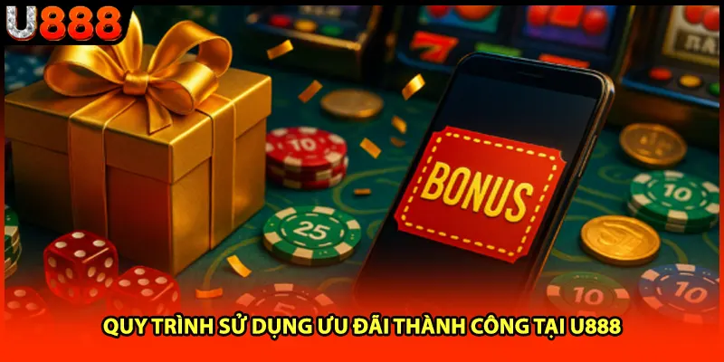 Quy trình sử dụng ưu đãi thành công tại U888